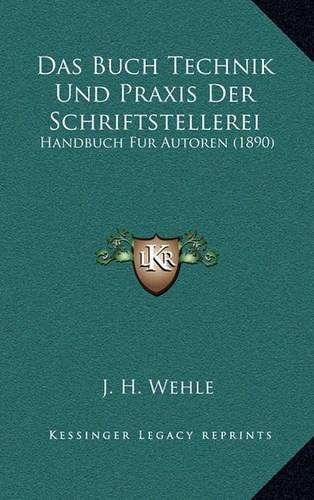 Das Buch Technik Und Praxis Der Schriftstellerei: Handbuch Fur Autoren (1890)(German)