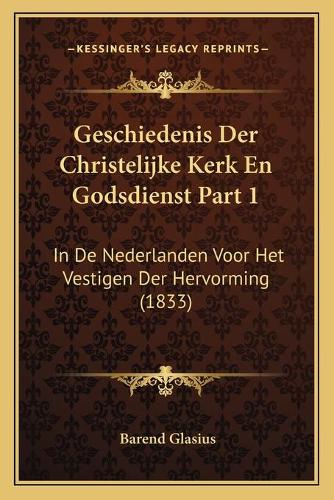 Geschiedenis Der Christelijke Kerk En Godsdienst Part 1: In De Nederlanden Voor Het Vestigen Der Hervorming (1833)(Chinese)