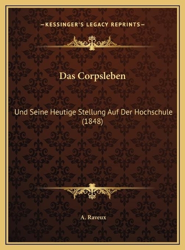 Corpsleben: Und Seine Heutige Stellung Auf Der Hochschule (1848)(German)