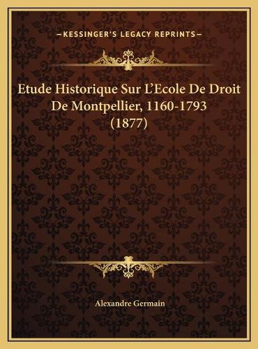Etude Historique Sur L'Ecole De Droit De Montpellier, 1160-1793 (1877)