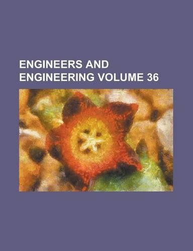 Engineers and Engineering Volume 36
