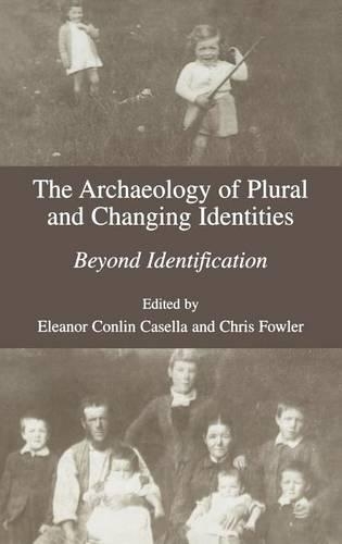 The Archaeology of Plural and Changing Identities: Beyond Identification