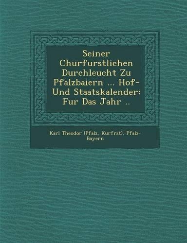 Seiner Churfurstlichen Durchleucht Zu Pfalzbaiern ... Hof- Und Staatskalender