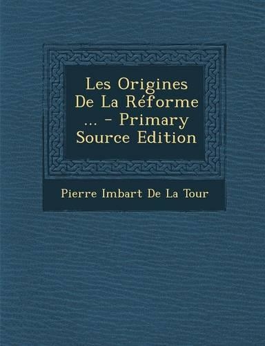 Les Origines de La Reforme ...: (French)