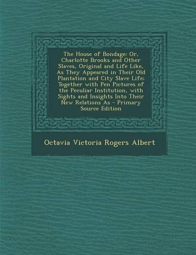 The House of Bondage: Or, Charlotte Brooks and Other Slaves, Original and Life Like, as They Appeared in Their Old Plantation and City Slave