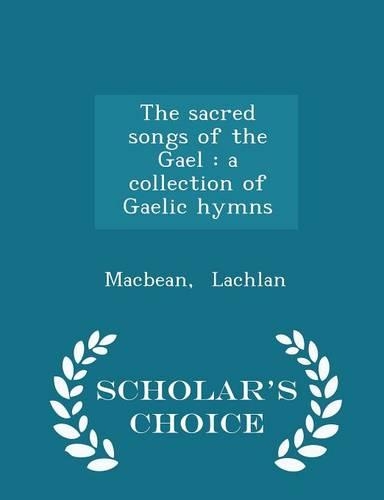 The Sacred Songs of the Gael: A Collection of Gaelic Hymns - Scholar's Choice Edition(English)