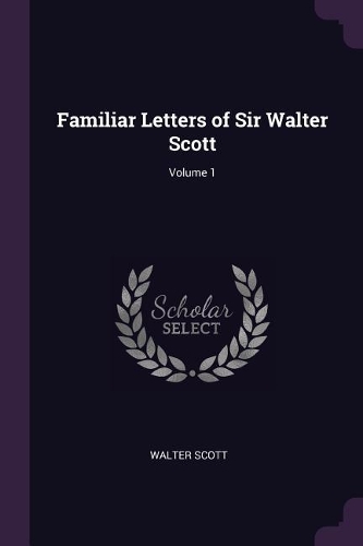 Familiar Letters of Sir Walter Scott; Volume 1