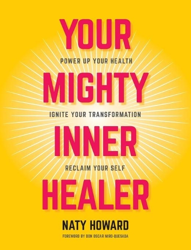 Your Mighty Inner Healer: Power Up Your Health, Ignite Your Transformation, Reclaim Your Self