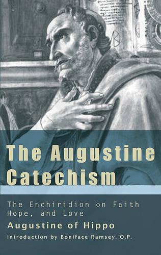 The Augustine Catechism the Enchiridion on Faith, Hope and Charity: The Enchiridion on Faith, Hope, and Charity(Works of Saint Augustine)