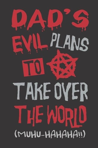 Dad's Evil Plans To Take Over The World: 6"X9" Funny Novelty Notebook 120 Blank Lined Pages
