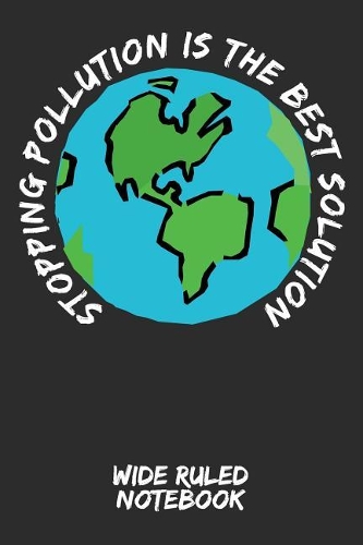 Stopping Pollution Is the Best Solution: Wide Ruled Notebook for School - Grey