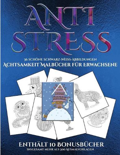 Achtsamkeit Malbücher für Erwachsene (Anti-Stress): Dieses Buch besteht aus 36 Malblätter, die zum Ausmalen, Einrahmen und/oder Meditieren verwendet werden können: Dieses Buch kann fotokopiert, gedruc