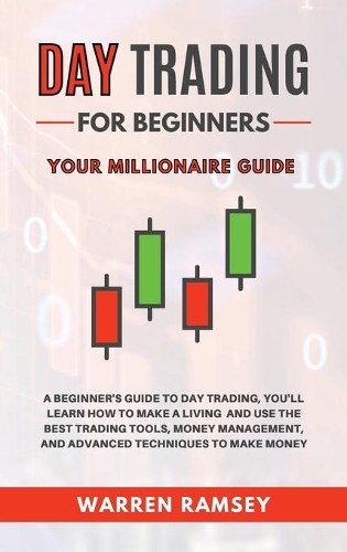 Day Trading: Your Millionaire Guide - A Beginner's Guide To Day Trading, You'll Learn How To Make a Living and Use the Best Trading Tools, Money Management and A