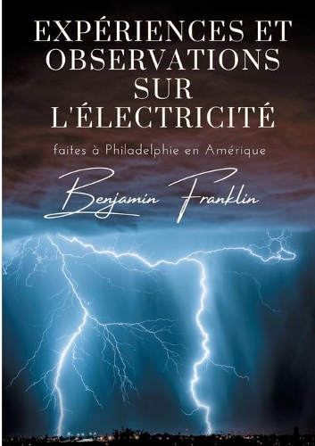 Expériences et observations sur l'électricité: faites à Philadelphie en Amérique