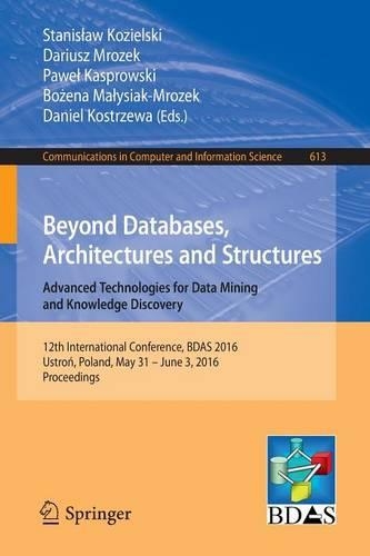 Beyond Databases, Architectures and Structures. Advanced Technologies for Data Mining and Knowledge Discovery: 12th International Conference, BDAS 2016, Ustron, Poland, May 31 - June 3, 2016, Proceedings(613 Communications in Computer and Information Science)