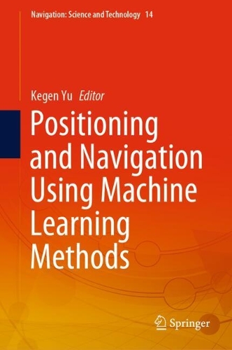 Positioning and Navigation Using Machine Learning Methods: (14 Navigation: Science and Technology)