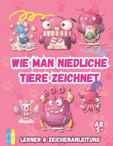 Wie Man Süße Tiere Zeichnet: Lern- Und Zeichen-Tutorial Für Kinder Ab 5 Jahren, Einfache Und Leicht Verständliche Schritt-Für-Schritt-Anleitung Zum Zeichnen Mit Separaten Seiten