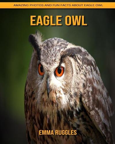 Eagle Owl: Amazing Photos and Fun Facts about Eagle Owl