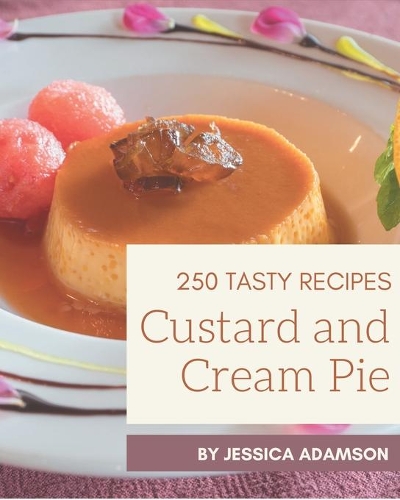 250 Tasty Custard and Cream Pie Recipes