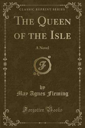 The Queen of the Isle: A Novel (Classic Reprint)