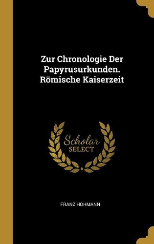 Zur Chronologie Der Papyrusurkunden. Römische Kaiserzeit