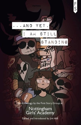 ...And Yet, I Am Still Standing: An Anthology by the First Story Group at Nottingham Girls' Academy