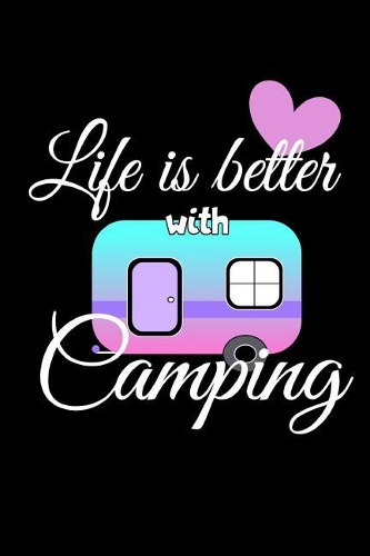 Life is better with camping: A5 Tagesplaner / Aufgabenplaner / Erfolgsjournal für Camper und Urlauber im Wohnmobil