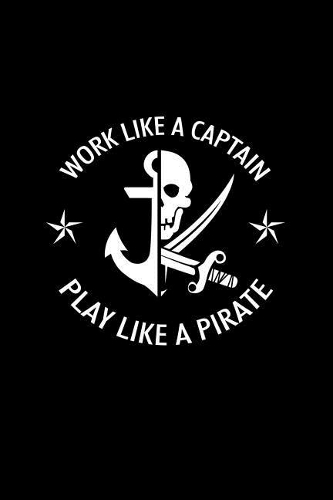 Work Like A Captain Play Like A Pirate