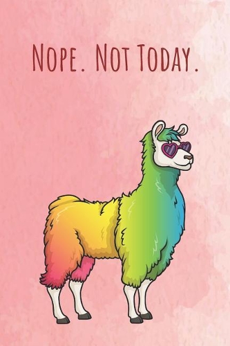 Nope. Not Today.: Funny Unique Motivational Colorful Journal Notebook For Birthday, Anniversary, Christmas, Graduation and Holiday Gifts for Girls, Women, Men and Boy