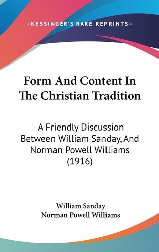 Form And Content In The Christian Tradition: A Friendly Discussion Between William Sanday, And Norman Powell Williams (1916)