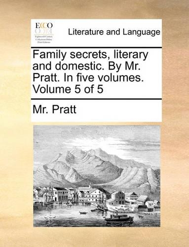 Family Secrets, Literary and Domestic. by Mr. Pratt. in Five Volumes. Volume 5 of 5