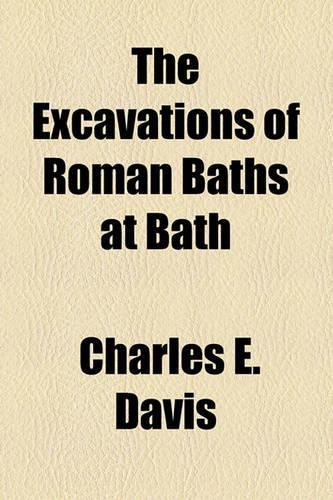 The Excavations of Roman Baths at Bath