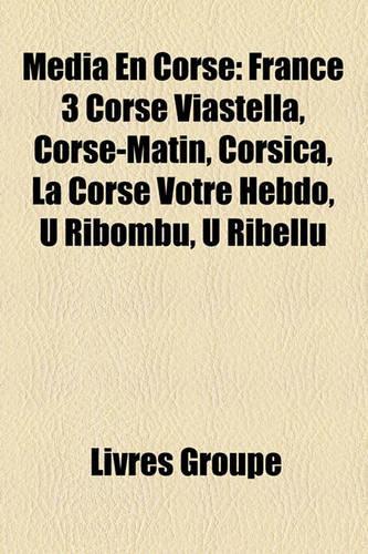 Mdia En Corse: France 3 Corse Viastella, Corse-Matin, Corsica, La Corse Votre Hebdo, U Ribombu, U Ribellu(French)