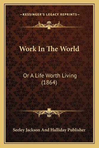 Work In The World: Or A Life Worth Living (1864)(English)