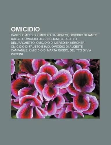 Omicidio: Casi Di Omicidio, Omicidio Calabresi, Omicidio Di James Bulger, Omicidio Dell'incognito, Delitto Dell'archetto(Italian)