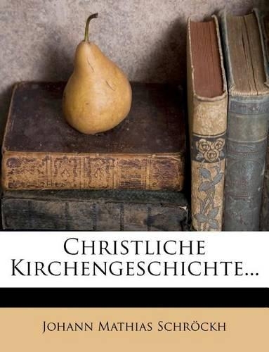 Christliche Kirchengeschichte. Erster Theil. Zweyte Verbesser Und Vermehrte Ausgabe.
