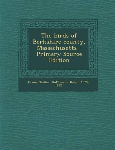 The Birds of Berkshire County, Massachusetts - Primary Source Edition