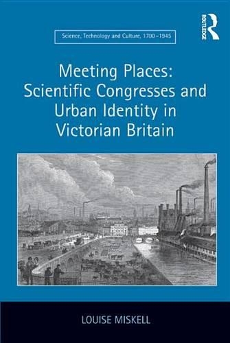 Meeting Places: Scientific Congresses and Urban Identity in Victorian Britain