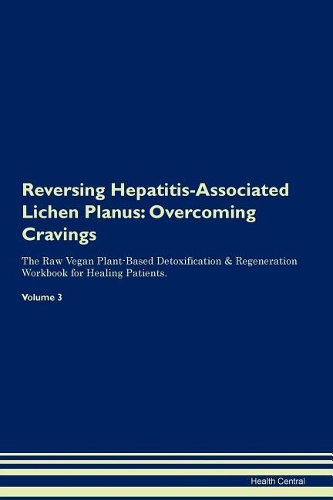Reversing Hepatitis-Associated Lichen Planus: Overcoming Cravings The Raw Vegan Plant-Based Detoxification & Regeneration Workbook for Healing Patients. Volume 3