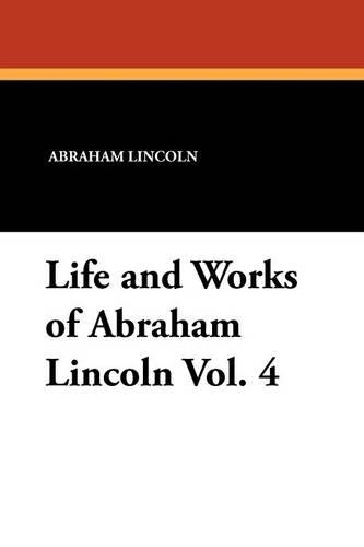 Life and Works of Abraham Lincoln Vol. 4: (English)