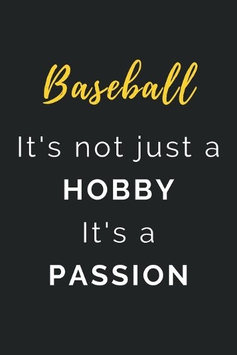 Baseball It's not just a Hobby It's a Passion: Journal / Notebook / Diary / Unique Greeting Card Alternative / Gift for Baseball lovers