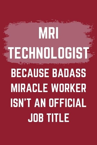 MRI Technologist Because Badass Miracle Worker Isn't An Official Job Title