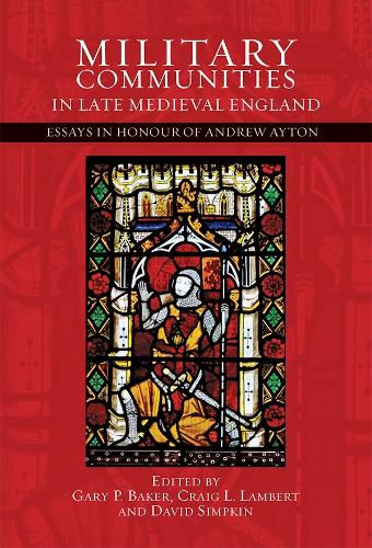 Military Communities in Late Medieval England: Essays in Honour of Andrew Ayton(Warfare in History)