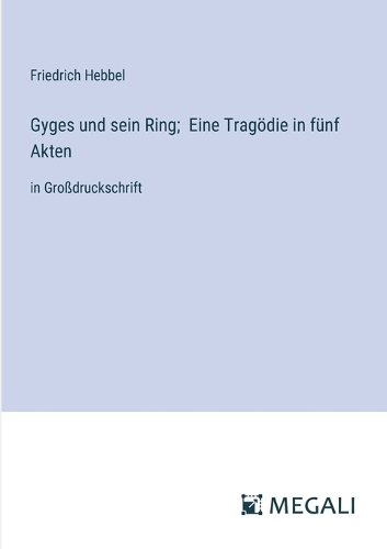 Gyges und sein Ring; Eine Tragödie in fünf Akten