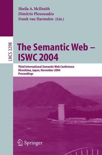 The Semantic Web - ISWC 2004: Third International Semantic Web Conference, Hiroshima, Japan, November 7-11, 2004. Proceedings(3298 Lecture Notes in Computer Science)