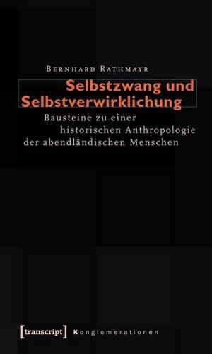 Selbstzwang Und Selbstverwirklichung: Bausteine Zu Einer Historischen Anthropologie Der Abendländischen Menschen(2 Konglomerationen - Studien Zu Alltagspraktiken Subjektiver A)