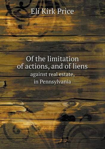 Of the Limitation of Actions, and of Liens Against Real Estate, in Pennsylvania: (English)