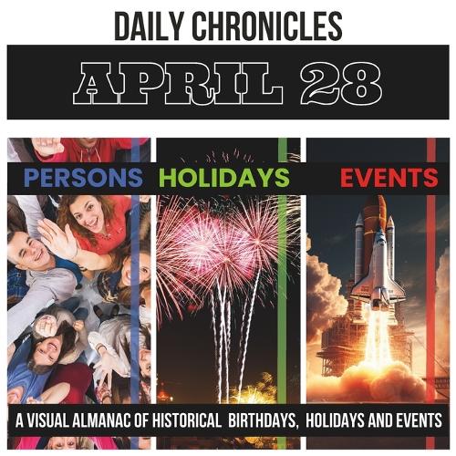 Daily Chronicles April 28: A Visual Almanac of Historical Events, Birthdays, and Holidays(Daily Chronicles: A Visual Almanac of Historical Events, Birthdays, and Holidays)