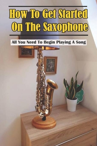 How To Get Started On The Saxophone