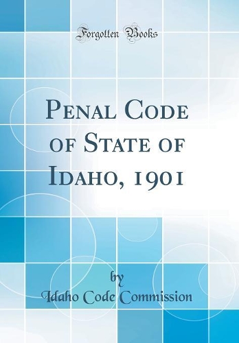 Penal Code of State of Idaho, 1901 (Classic Reprint)